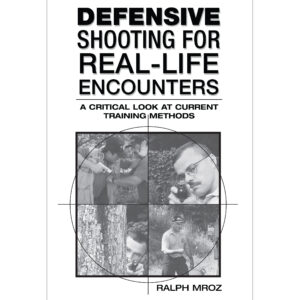 Defensive Shooting for Real-Life Encounters: a Critical Look at Current Training Methods