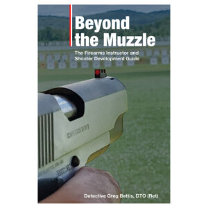 Beyond the Muzzle: The Firearms Instructor and Shooter Development Guide
